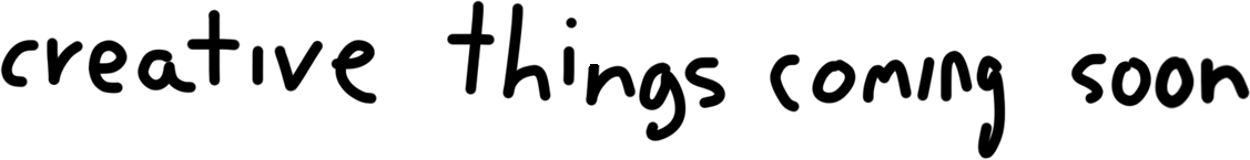 CREATIVE THINGS COMING SOON